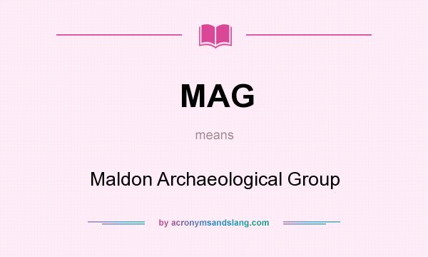 What does MAG mean? It stands for Maldon Archaeological Group