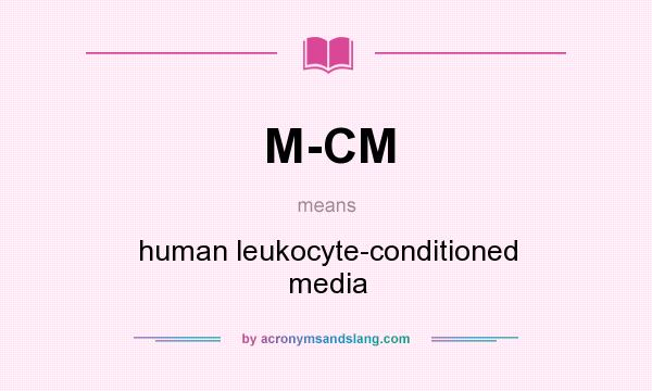 What does M-CM mean? It stands for human leukocyte-conditioned media