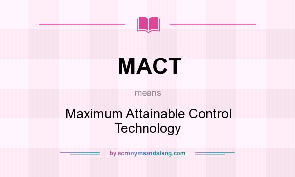 What does MACT mean? It stands for Maximum Attainable Control Technology