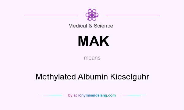 What does MAK mean? It stands for Methylated Albumin Kieselguhr