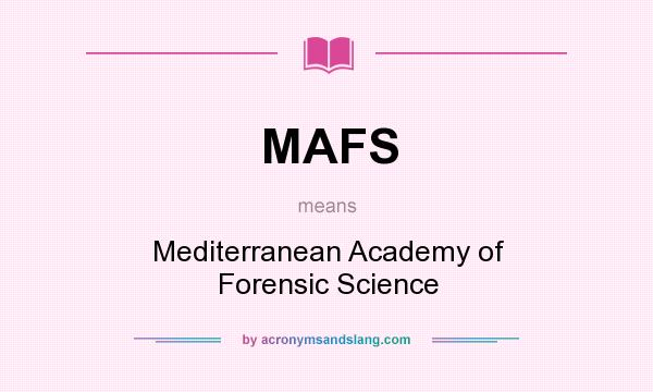 What does MAFS mean? It stands for Mediterranean Academy of Forensic Science