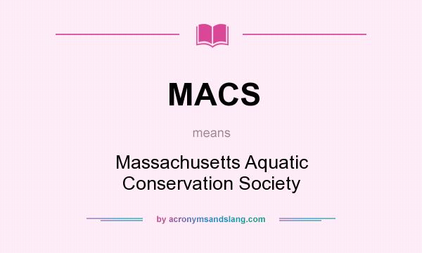 What does MACS mean? It stands for Massachusetts Aquatic Conservation Society