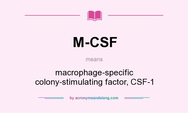 What does M-CSF mean? It stands for macrophage-specific colony-stimulating factor, CSF-1