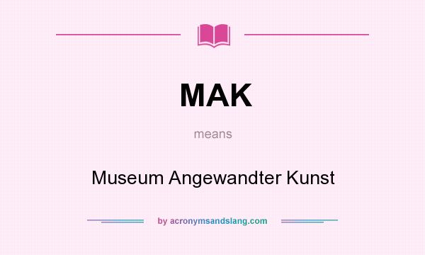 What does MAK mean? It stands for Museum Angewandter Kunst
