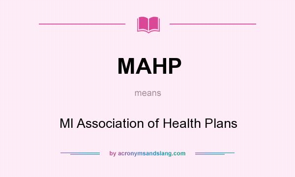What does MAHP mean? It stands for MI Association of Health Plans