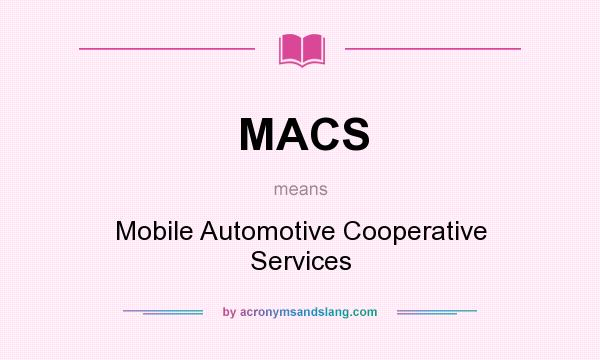 What does MACS mean? It stands for Mobile Automotive Cooperative Services