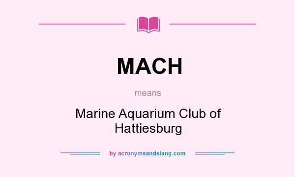 What does MACH mean? It stands for Marine Aquarium Club of Hattiesburg