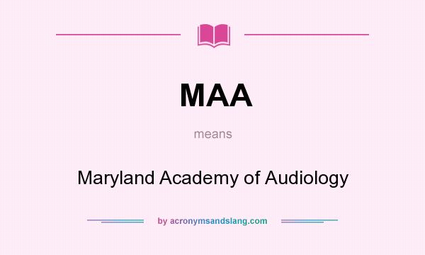 What does MAA mean? It stands for Maryland Academy of Audiology