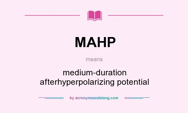 What does MAHP mean? It stands for medium-duration afterhyperpolarizing potential
