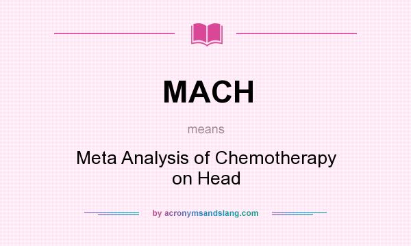 What does MACH mean? It stands for Meta Analysis of Chemotherapy on Head