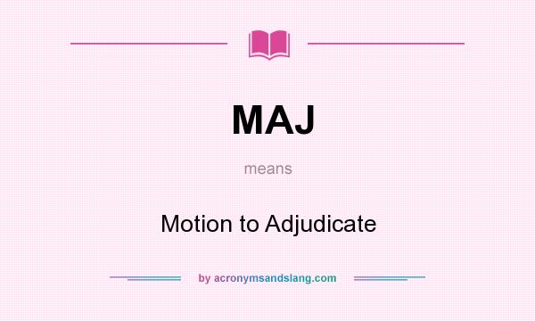 What does MAJ mean? It stands for Motion to Adjudicate