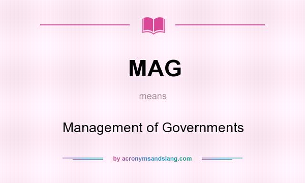 What does MAG mean? It stands for Management of Governments