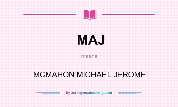 What does MAJ mean? It stands for MCMAHON MICHAEL JEROME