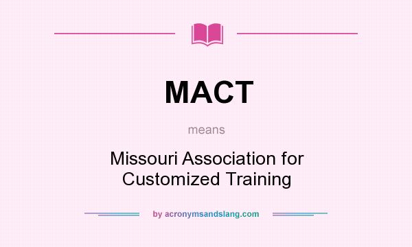 What does MACT mean? It stands for Missouri Association for Customized Training