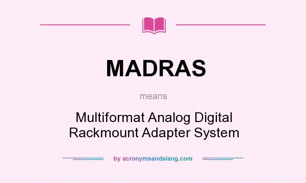 What does MADRAS mean? It stands for Multiformat Analog Digital Rackmount Adapter System
