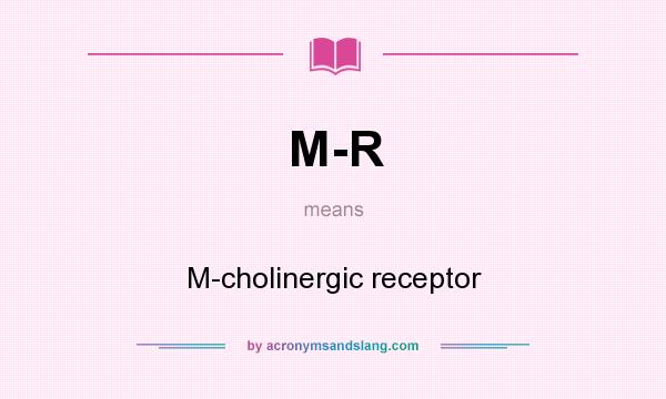 What does M-R mean? It stands for M-cholinergic receptor