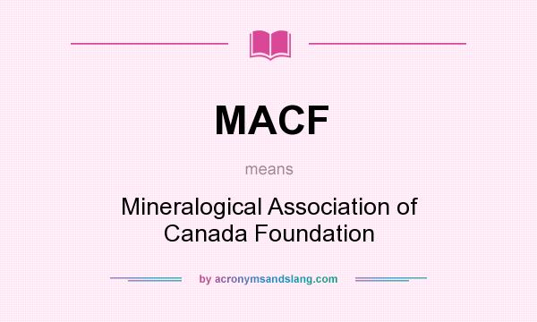 What does MACF mean? It stands for Mineralogical Association of Canada Foundation