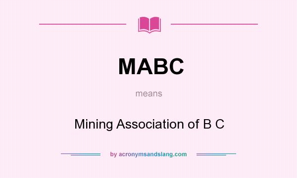 What does MABC mean? It stands for Mining Association of B C
