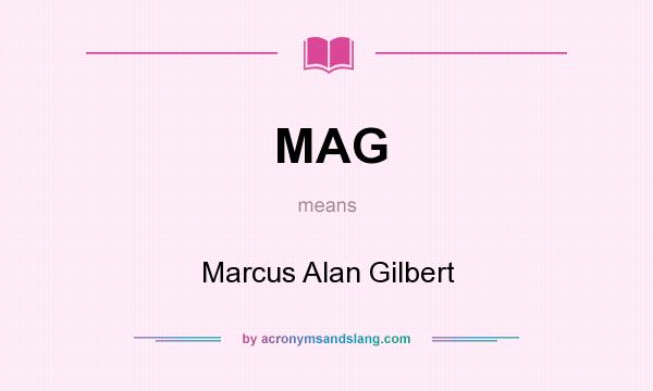 What does MAG mean? It stands for Marcus Alan Gilbert