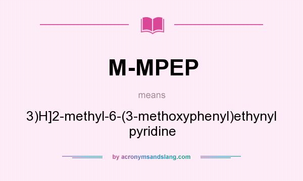 What does M-MPEP mean? It stands for 3)H]2-methyl-6-(3-methoxyphenyl)ethynyl pyridine