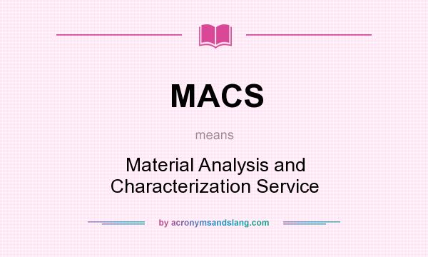 What does MACS mean? It stands for Material Analysis and Characterization Service