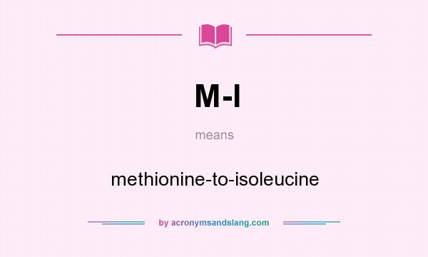 What does M-I mean? It stands for methionine-to-isoleucine