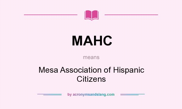 What does MAHC mean? It stands for Mesa Association of Hispanic Citizens