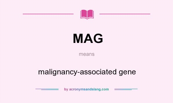 What does MAG mean? It stands for malignancy-associated gene