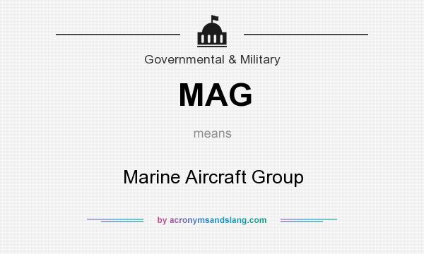 What does MAG mean? It stands for Marine Aircraft Group