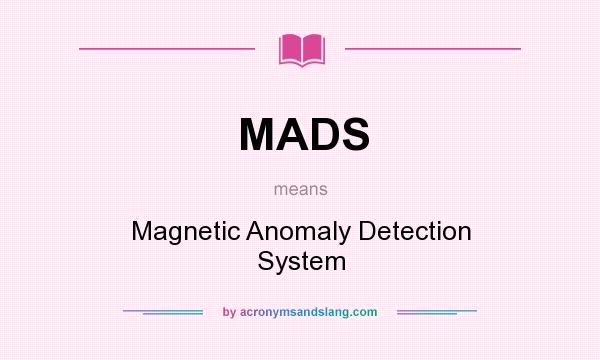 What does MADS mean? It stands for Magnetic Anomaly Detection System