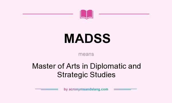 What does MADSS mean? It stands for Master of Arts in Diplomatic and Strategic Studies
