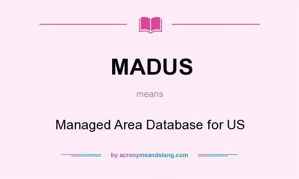What does MADUS mean? It stands for Managed Area Database for US