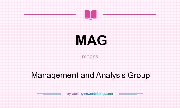 What does MAG mean? It stands for Management and Analysis Group