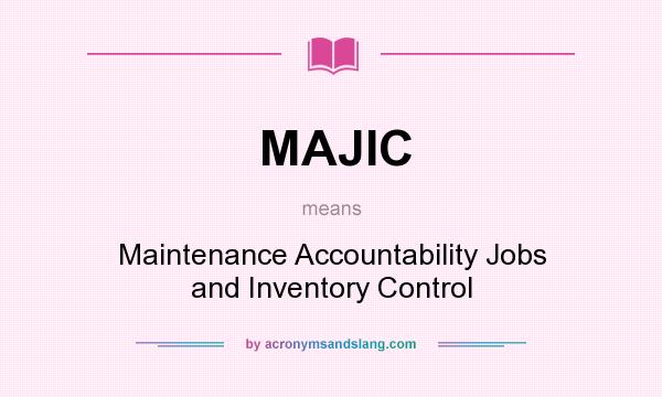 What does MAJIC mean? It stands for Maintenance Accountability Jobs and Inventory Control