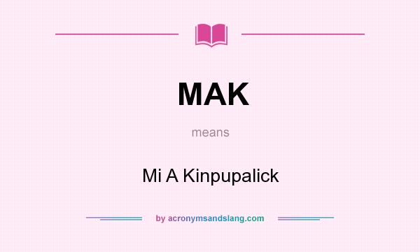 What does MAK mean? It stands for Mi A Kinpupalick
