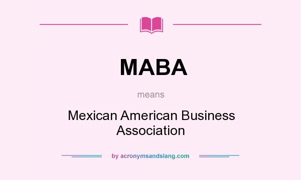 What does MABA mean? It stands for Mexican American Business Association