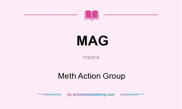 What does MAG mean? It stands for Meth Action Group