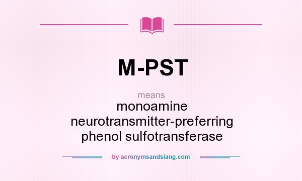 What does M-PST mean? It stands for monoamine neurotransmitter-preferring phenol sulfotransferase