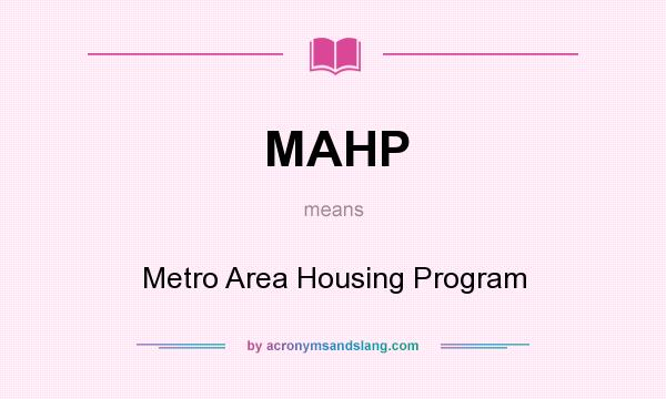 What does MAHP mean? It stands for Metro Area Housing Program