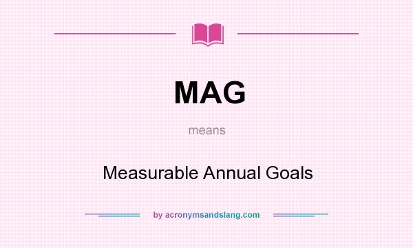What does MAG mean? It stands for Measurable Annual Goals