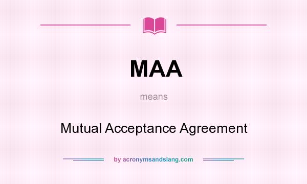 What does MAA mean? It stands for Mutual Acceptance Agreement