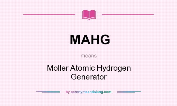 What does MAHG mean? It stands for Moller Atomic Hydrogen Generator