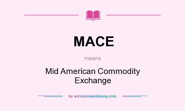 What does MACE mean? It stands for Mid American Commodity Exchange