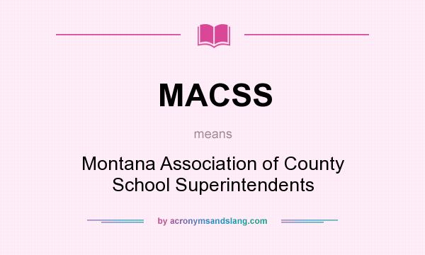 What does MACSS mean? It stands for Montana Association of County School Superintendents
