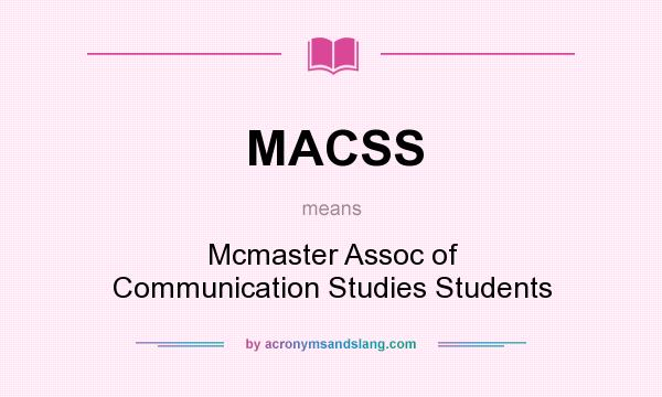 What does MACSS mean? It stands for Mcmaster Assoc of Communication Studies Students