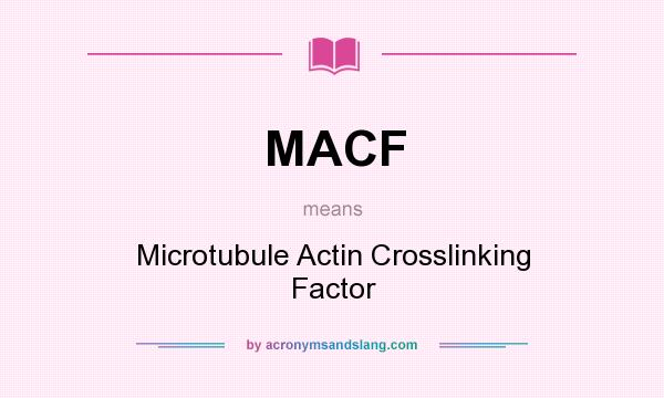 What does MACF mean? It stands for Microtubule Actin Crosslinking Factor