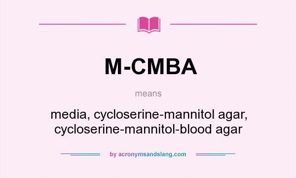 What does M-CMBA mean? It stands for media, cycloserine-mannitol agar, cycloserine-mannitol-blood agar