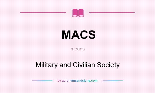 What does MACS mean? It stands for Military and Civilian Society