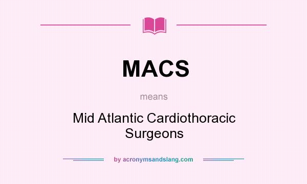 What does MACS mean? It stands for Mid Atlantic Cardiothoracic Surgeons