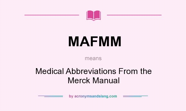What does MAFMM mean? It stands for Medical Abbreviations From the Merck Manual